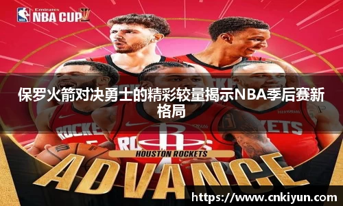 保罗火箭对决勇士的精彩较量揭示NBA季后赛新格局